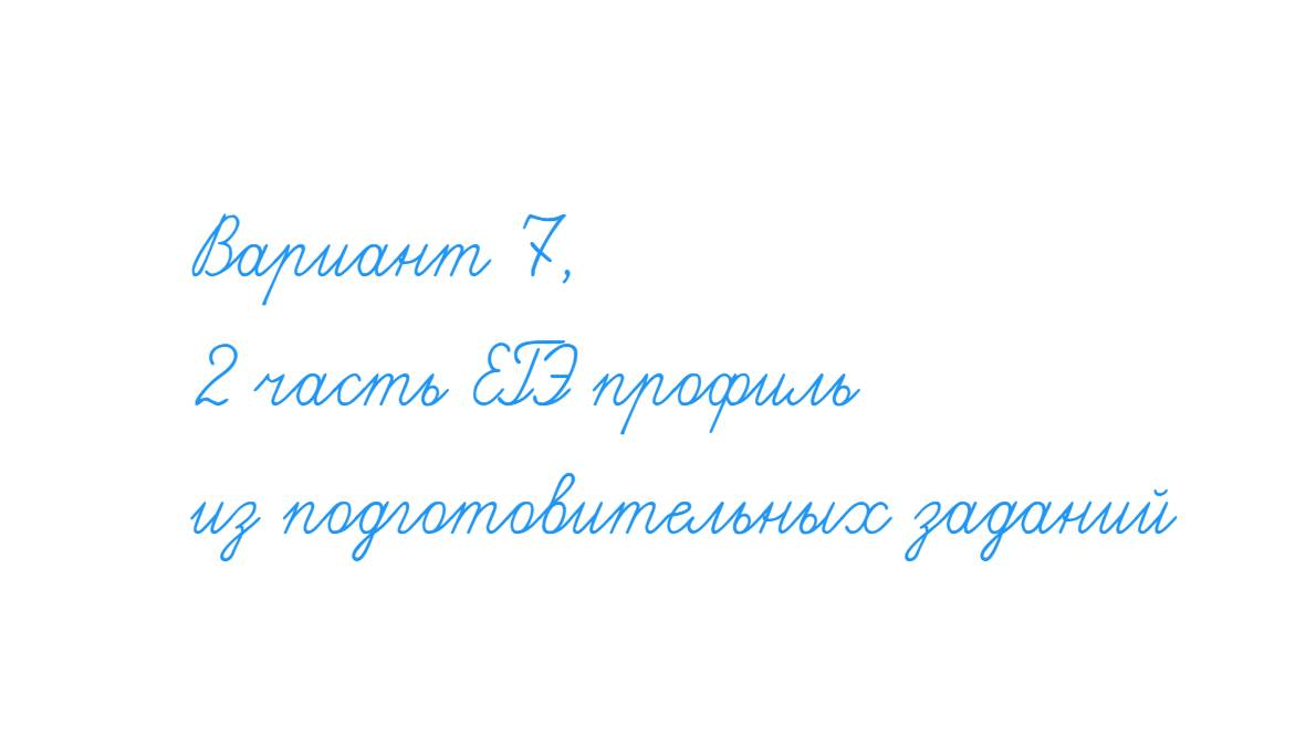 Вариант 7 - математика решу ЕГЭ профиль-2024-2025 учебный год