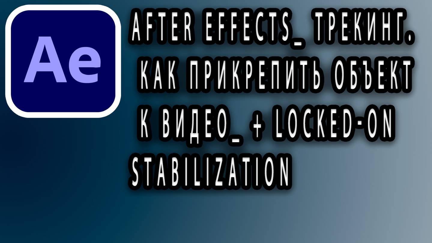 After Effects_ Трекинг. Как прикрепить объект к видео_ + LOCKED-ON STABILIZATION