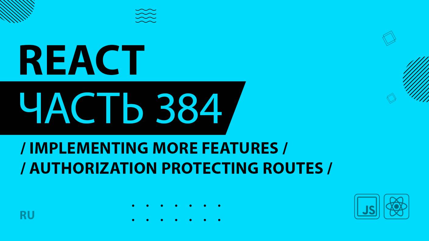 React - 384 - Implementing More Features - Authorization Protecting Routes