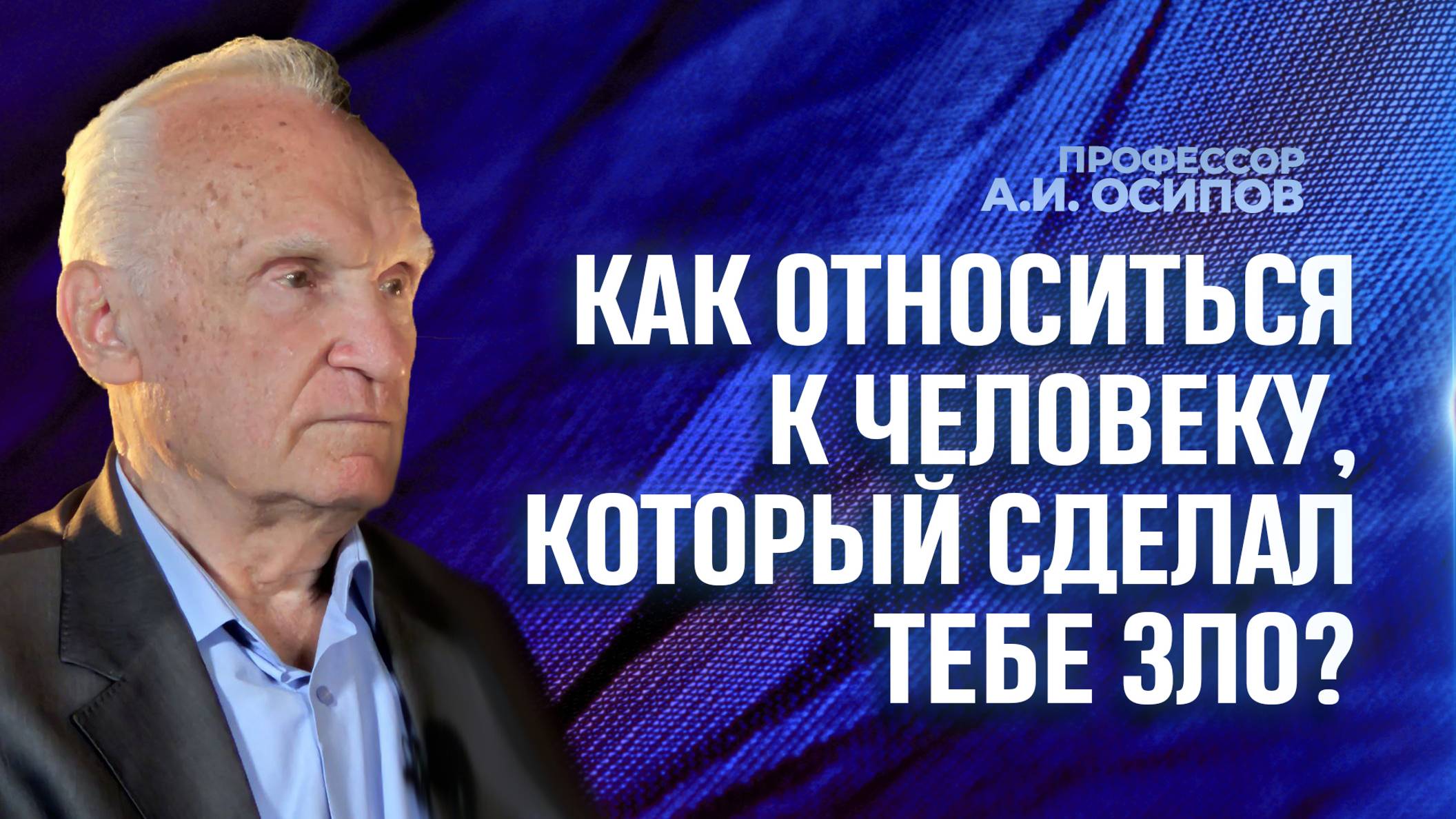 Как относиться к человеку, который сделал тебе зло? / А.И. Осипов