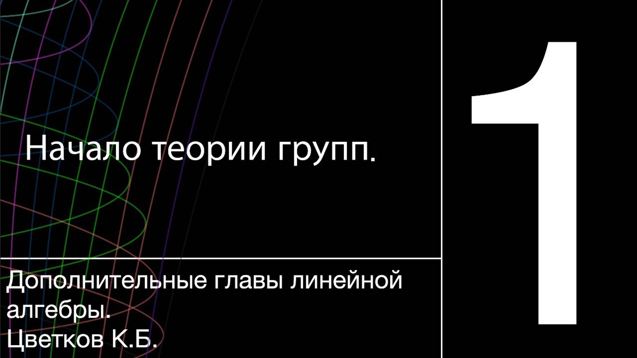 Начала теории групп | Лекция 1 | Доп главы линейной алгебры | К. Б. Цветков