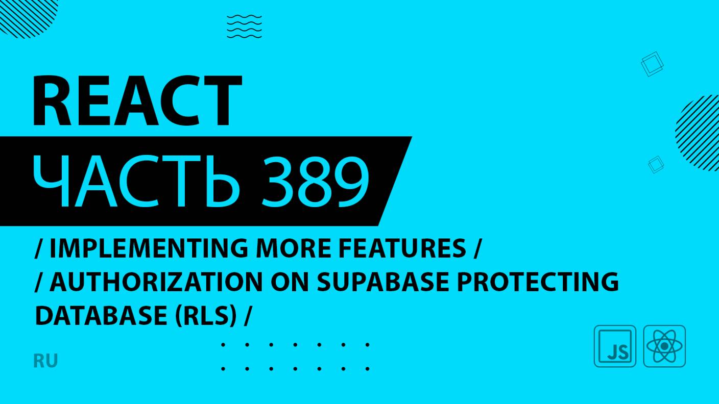 React - 389 - Implementing More Features - Authorization on Supabase Protecting Database (RLS)