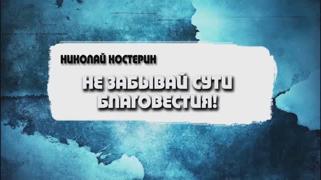 Николай Костерин - Не забывай сути благовестия! (29.09.24)