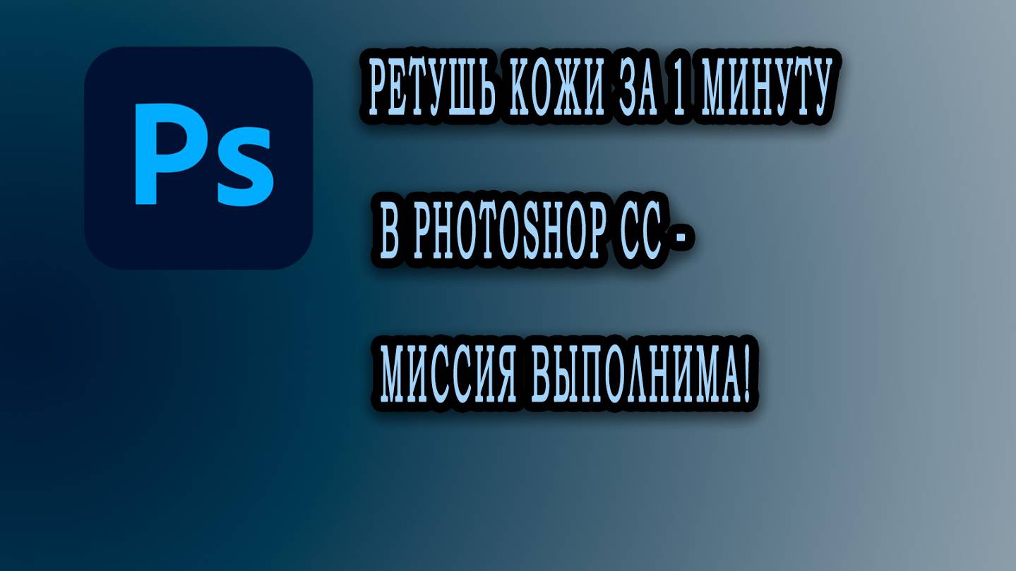 РЕТУШЬ КОЖИ за 1 МИНУТУ в PHOTOSHOP CC - Миссия выполнима!