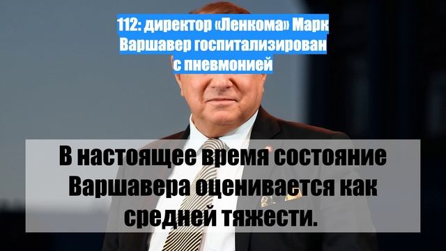 112: директор «Ленкома» Марк Варшавер госпитализирован с пневмонией