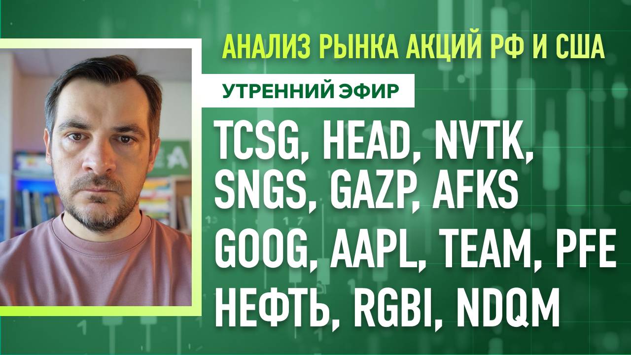 Анализ рынка акций РФ и США/ TCSG, HEAD, NVTK, SNGS, GAZP, AFKS, GOOG, AAPL, TEAM, PFE/ Нефть, NDQM