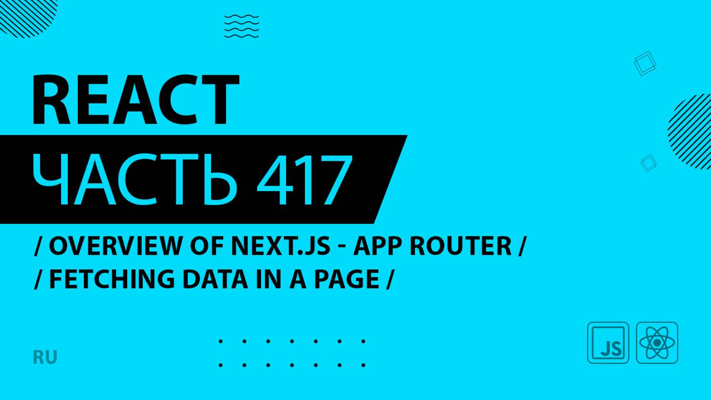 React - 417 - Overview of Next.js With the App Router - Fetching Data in a Page