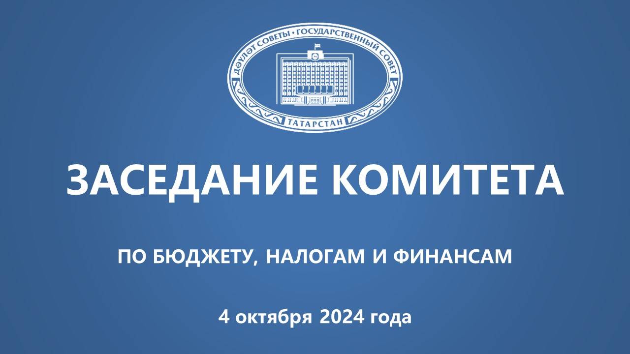 Прямая трансляция заседания Комитета ГС РТ по бюджету, налогам и финансам