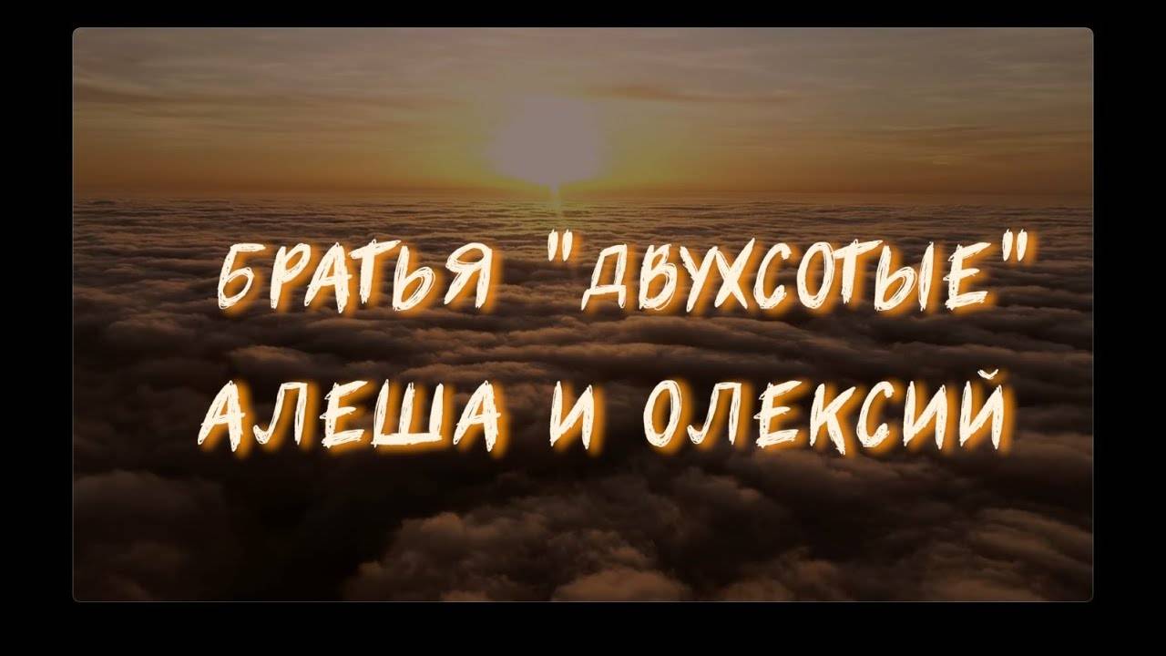 БРАТЬЯ "ДВУХСОТЫЕ" АЛЕША И ОЛЕКСИЙ