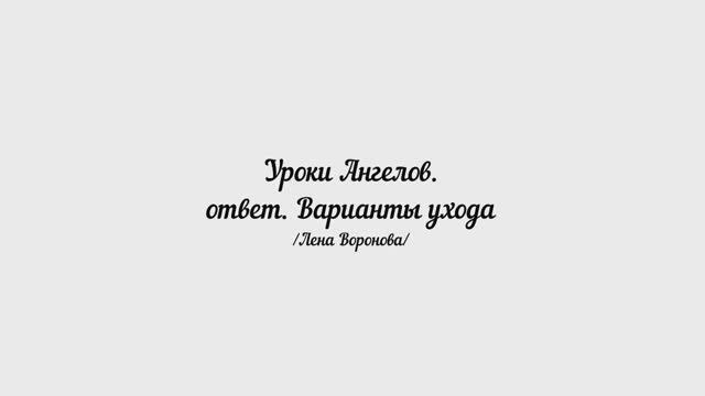 157. Уроки Ангелов. ответ. Варианты ухода/Лена Воронова