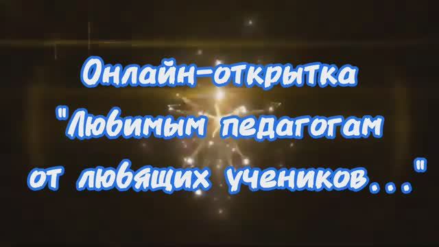 Онлайн-открытка 
"Любимым педагогам от любящих учеников"