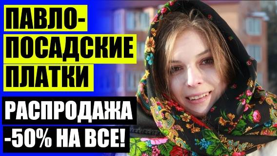 👚 ИНТЕРНЕТ МАГАЗИН ПАВЛОВОПОСАДСКИХ ПЛАТКОВ 🔔 ПЛАТОК ПОСАДСКИЙ 14