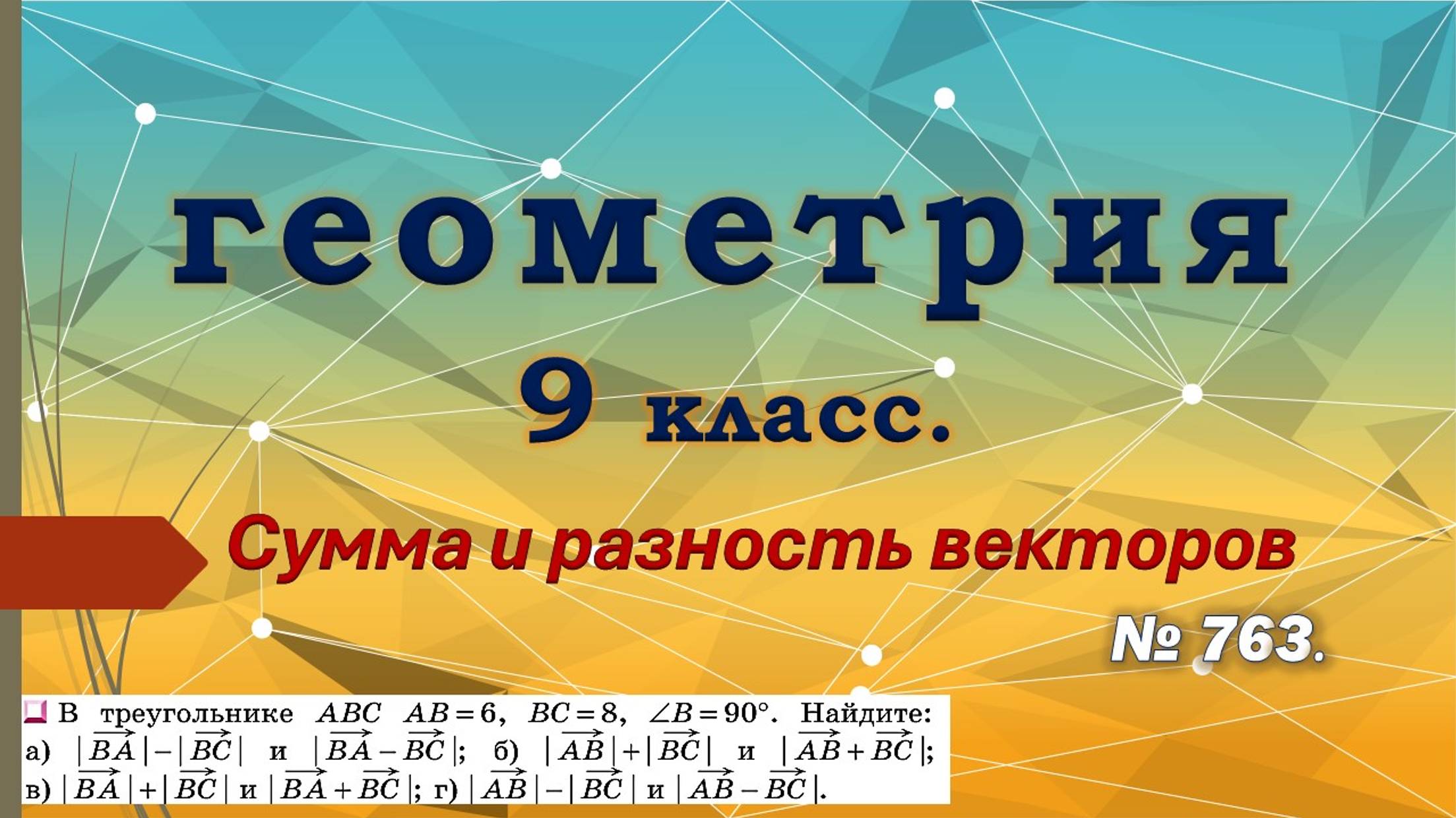 Геометрия 9 класс. Сумма и разность векторов. № 763