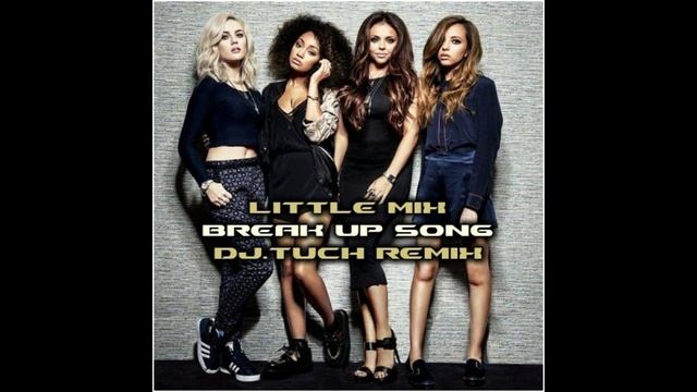 Little Mix - Break Up Song (DJ.Tuch Remix)