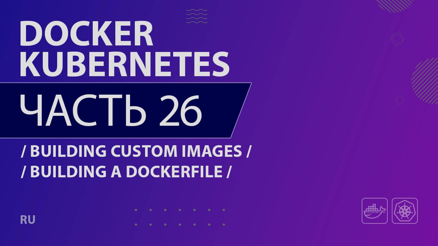 Docker, Kubernetes - 026 - Building Custom Images - Building a Dockerfile