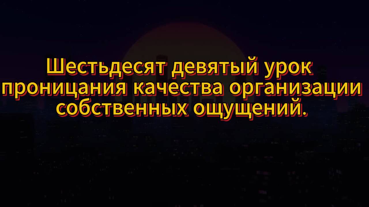 198. Шестьдесят девятый урок проницания качества организации собственных ощущений.