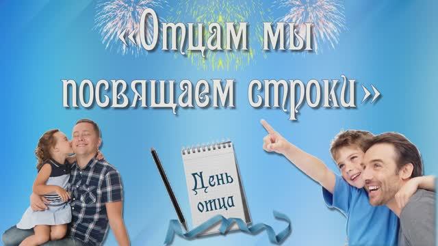 Видеооткрытка "Отцам мы посвящаем строки..."  День отца!!!