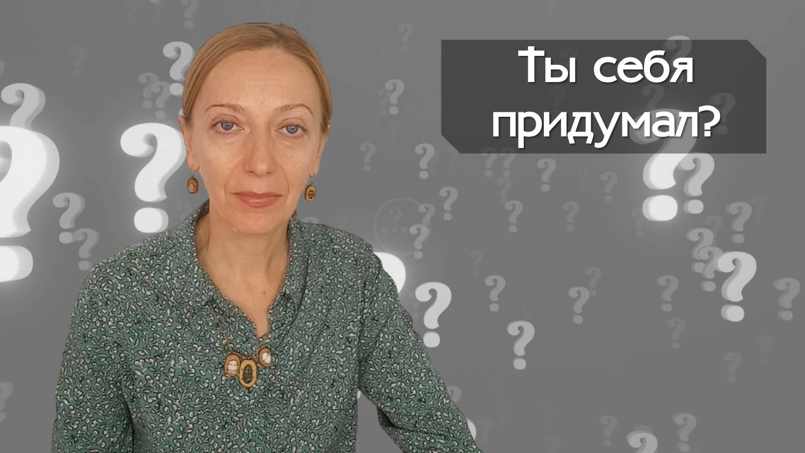 Ты себя придумал?