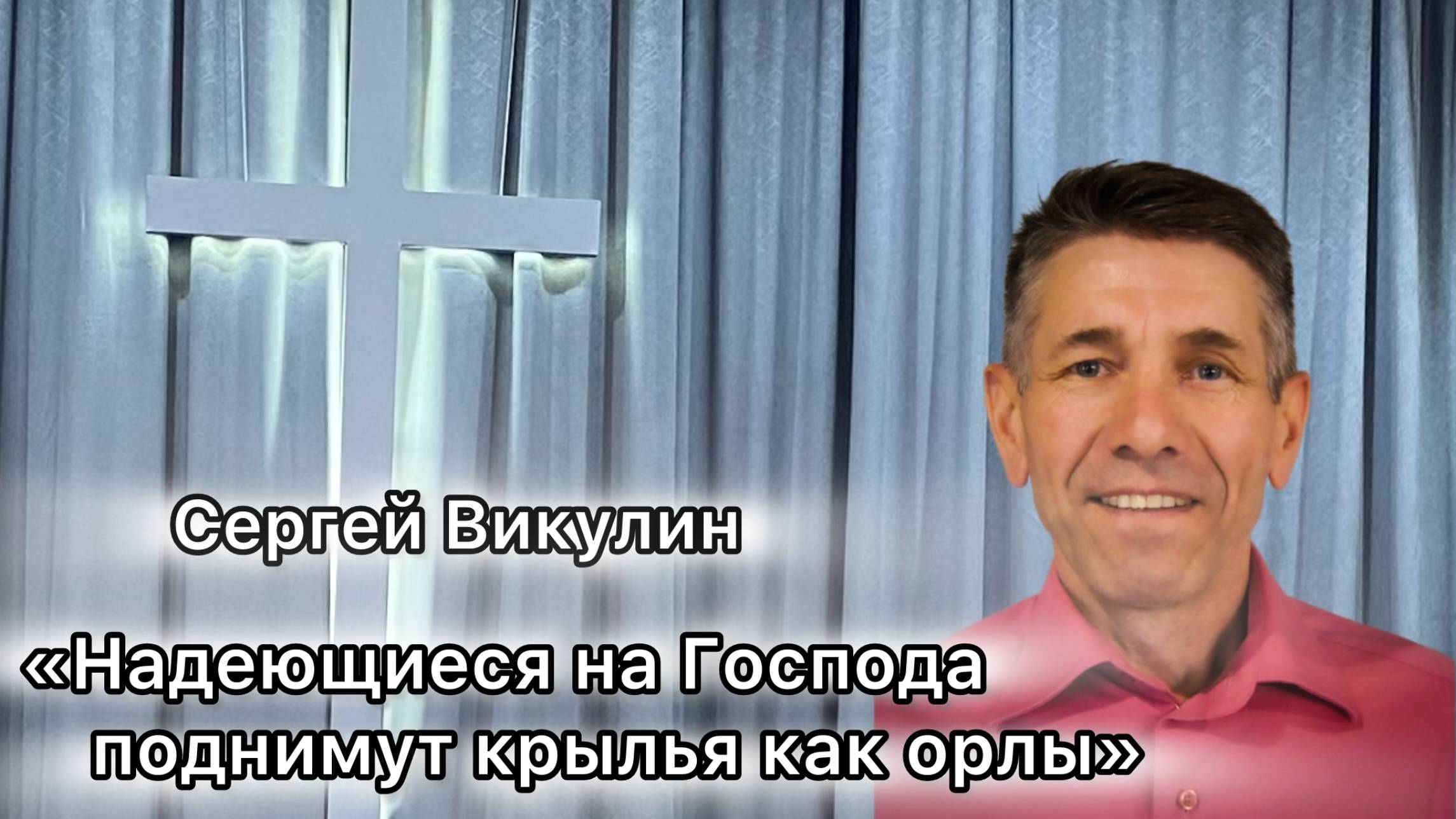 Сергей Викулин
"Надеющиеся на Господа поднимут крылья как орлы"