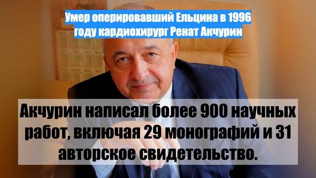 Умер оперировавший Ельцина в 1996 году кардиохирург Ренат Акчурин