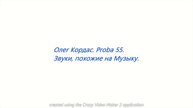 Олег Кордас. Proba 55. Звуки, похожие на Музыку