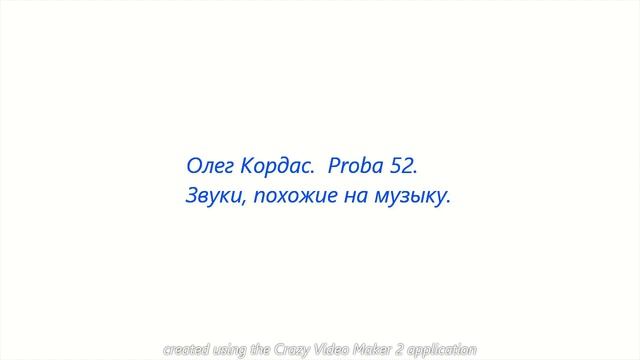 Олег Кордас. Proba 52. Звуки, похожие на Музыку