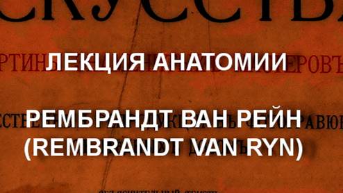 ЛЕКЦИЯ АНАТОМИИ
РЕМБРАНДТ ВАН РЕЙН
(REMBRANDT VAN RYN) описание