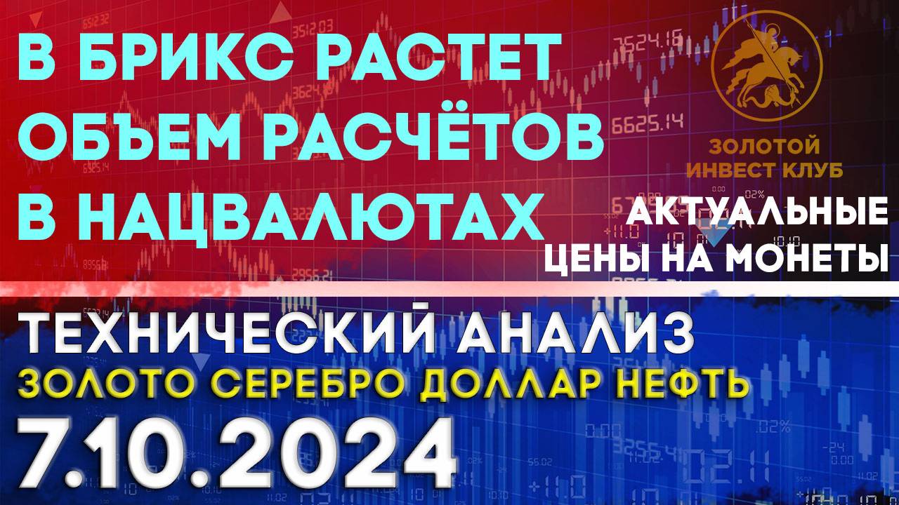 В БРИКС растет объем расчётов  в нацвалютах. Анализ рынка золота, серебра, нефти, доллара 7.10.2024