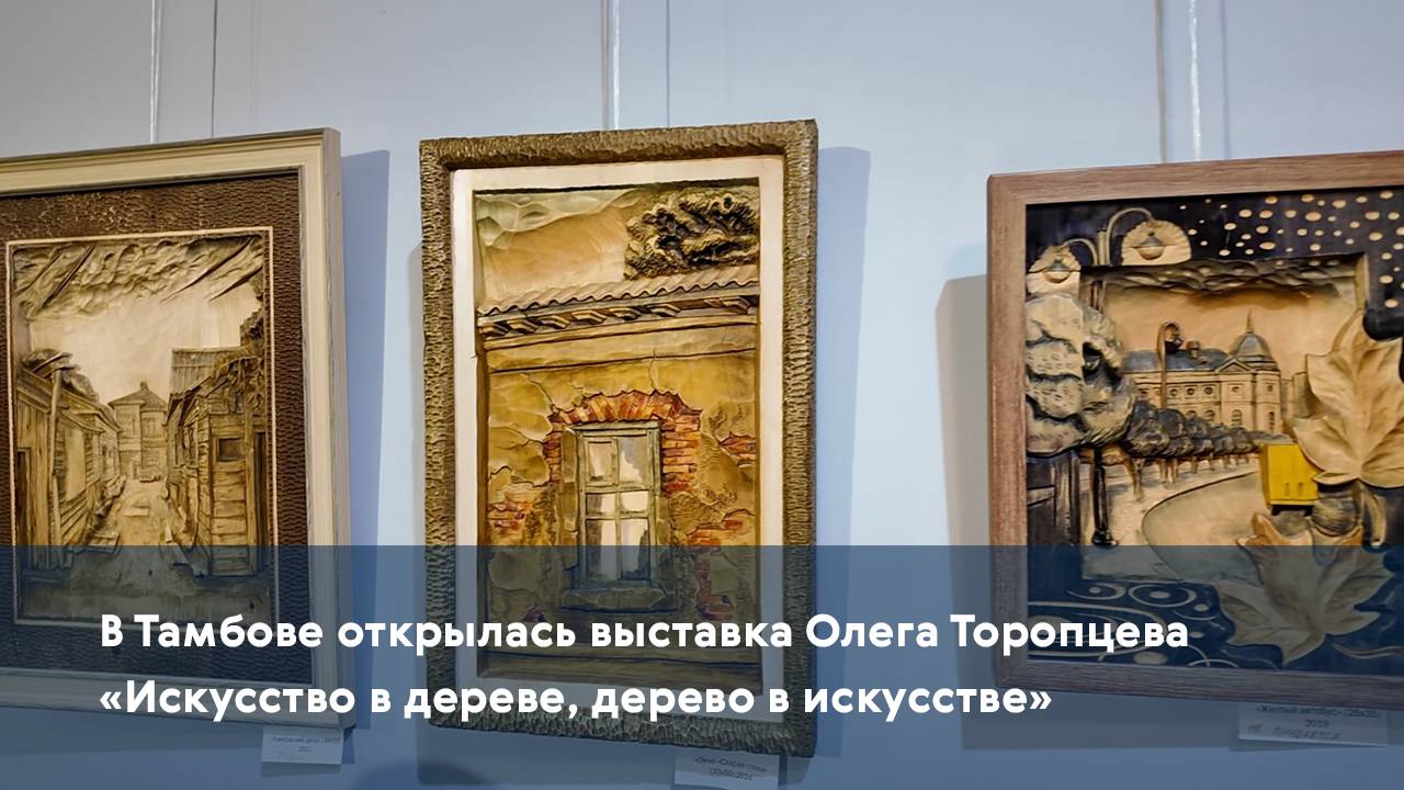 В Тамбове открылась выставка Олега Торопцева «Искусство в дереве, дерево в искусстве»