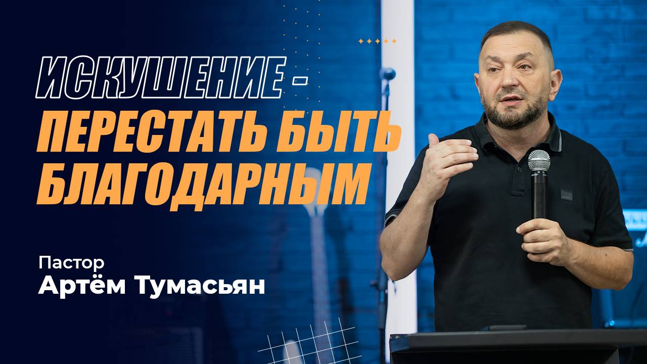ИСКУШЕНИЕ - ПЕРЕСТАТЬ БЫТЬ БЛАГОДАРНЫМ - пастор Артём Тумасьян | 6 октября 2024 г.