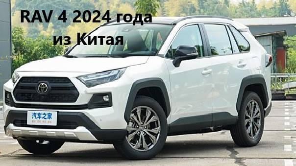 RAV 4  2024года из Китая. Цена, утиль, таможня.