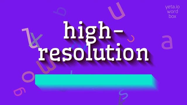 HIGH-RESOLUTION - HOW TO SAY HIGH-RESOLUTION? #high-resolution