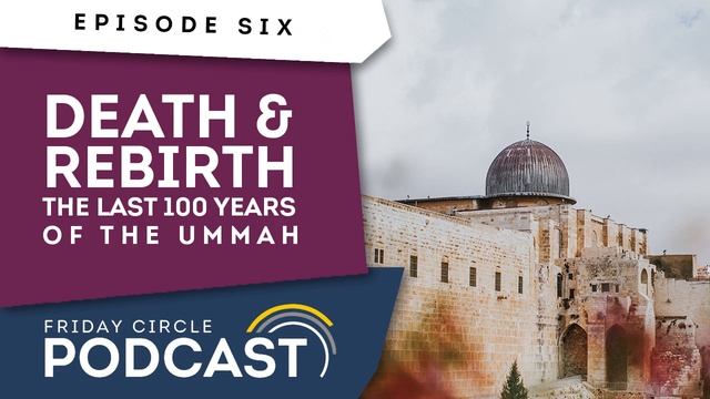 Death & Rebirth – The Last 100 Years Of The Ummah – Ustadh Ahmad Jeddo