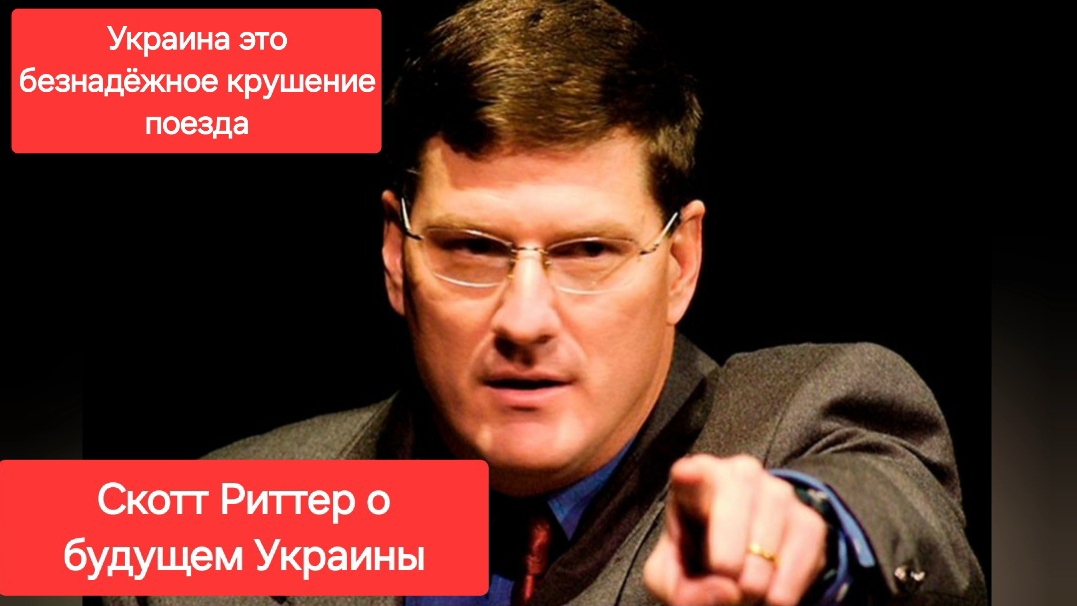 Скотт Риттер: Украина это безнадёжное крушение поезда