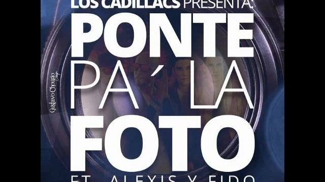 Ponte Pa la Foto  -  Los Cadillacs Ft  Alexis & Fido