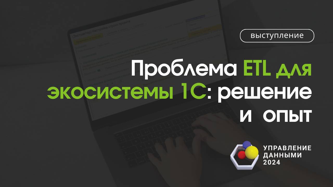 Доклад «Проблема ETL для экосистемы 1С: решение и опыт". Форум "Управление данными 2024"