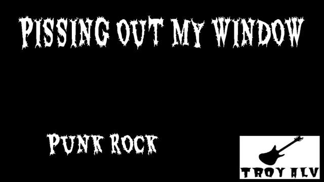 23 PISSING OUT MY WINDOW - ORIGINAL SONG PUNK ROCK