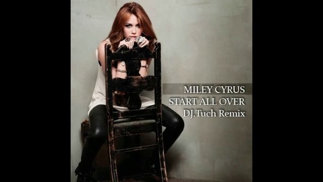 MILEY CYRUS - START ALL OVER (DJ.Tuch Remix)