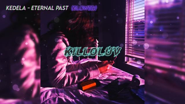 KEDELA - ETERNAL PAST {s l o w e d}