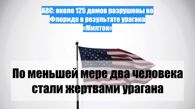 ABC: около 125 домов разрушены во Флориде в результате урагана «Милтон»