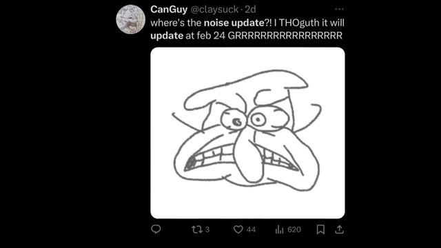 "WHERE’S THE NOISE UPDATE?!"