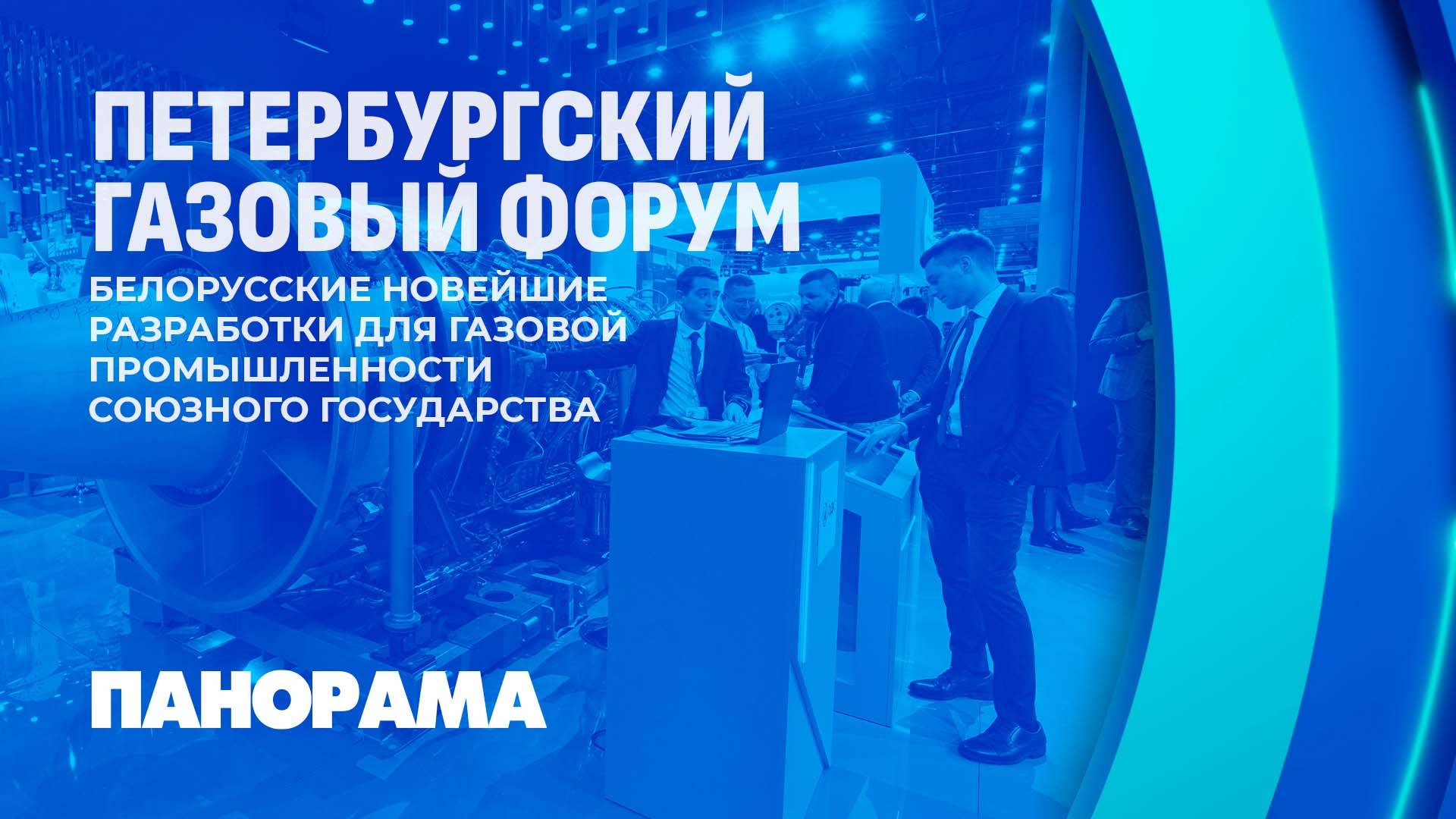 На Петербургском газовом форуме свои разработки представили белорусские предприятия. Панорама