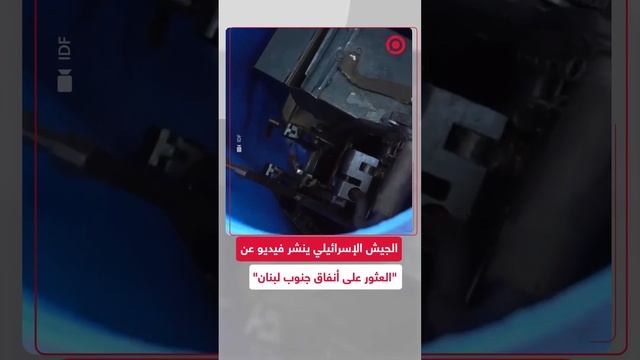 الجيش الإسرائيلي ينشر فيديو يزعم عثوره على أنفاق تابعة لـ "حزب الله" في جنوب لبنان