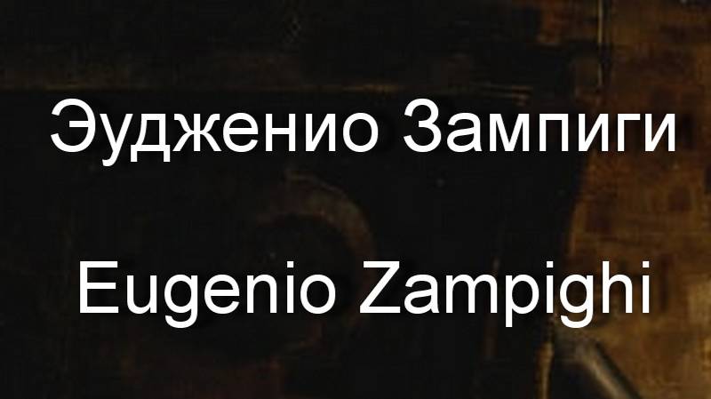 Эудженио Зампиги  Eugenio Zampighi  биография работы