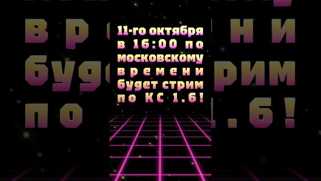 11-го октября в 16:00 по московскому времени будет стрим по КС 1.6!