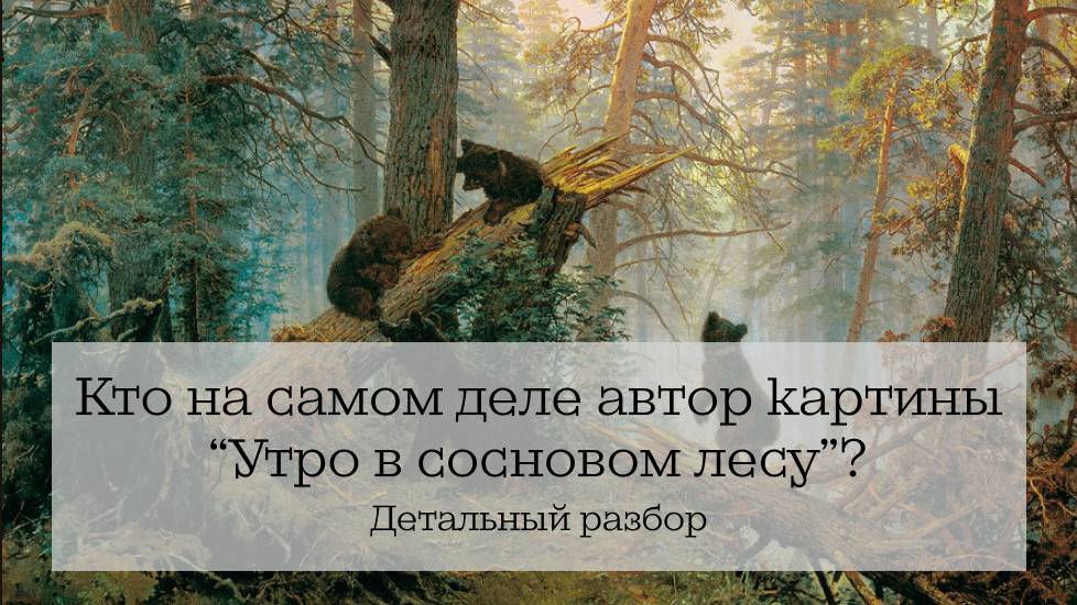 Кто, на самом деле, автор картины "Утро в сосновом лесу"?