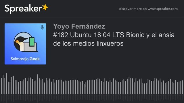 #182 Ubuntu 18.04 LTS Bionic y el ansia de los medios linxueros