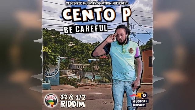 Cento P - Be Carefull [12 & 1/2 Riddim by Zed2diZee Music] Release 2023