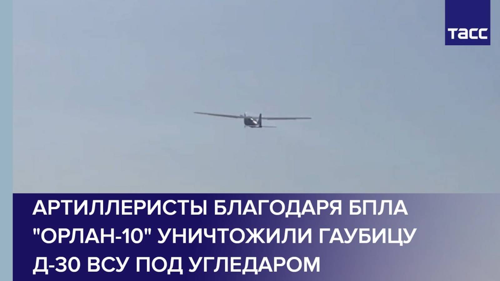 Артиллеристы благодаря БПЛА "Орлан-10" уничтожили гаубицу Д-30 ВСУ под Угледаром