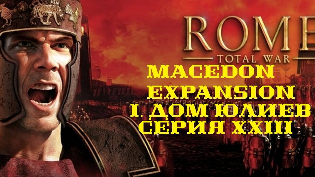 I. Rome TW Macedon Expansion. Дом Юлиев. XXIII.